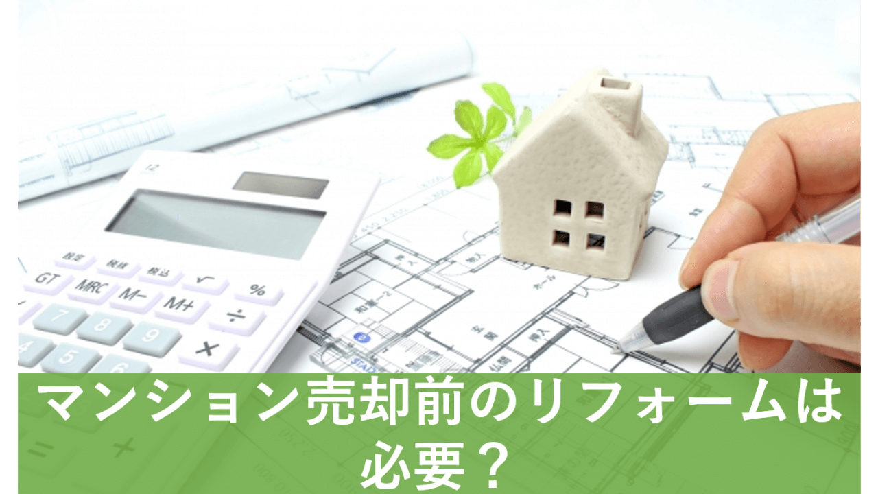 マンション売却前のリフォームは必要？